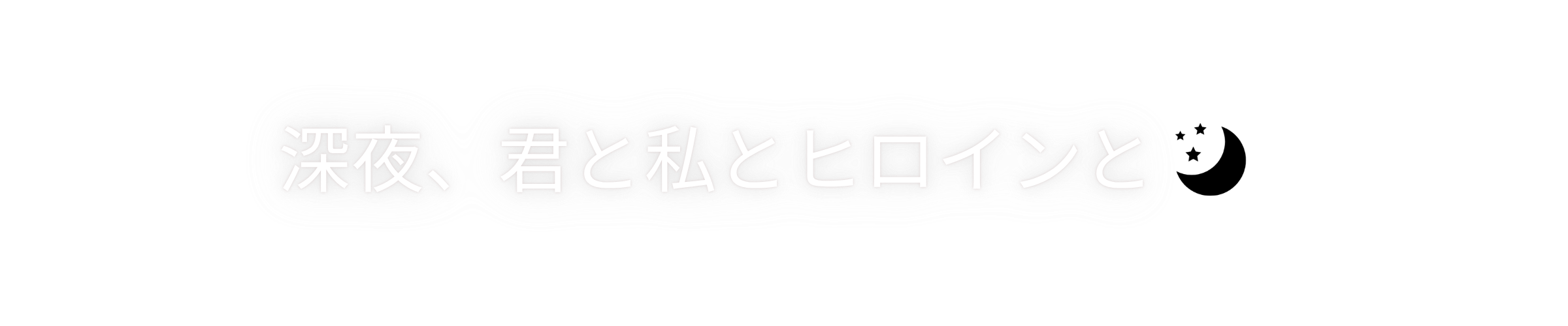 深夜、君と私とヒロインと